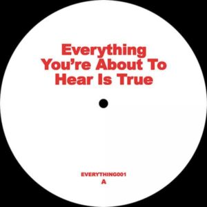 Unknown - Everything You’re About to Hear Is True EP EVERYTHING YOU’RE ABOUT TO HEAR IS TRUE EVERYTHING001