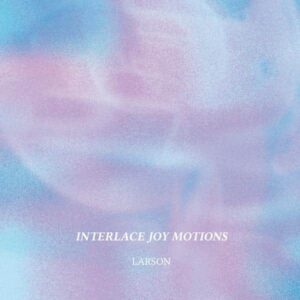 LARSON - INTERLACE JOY MOTIONS LP (2x12") HISC001 HI SCORES